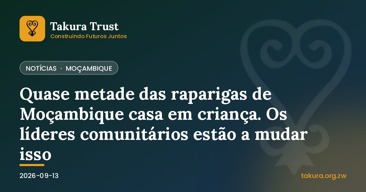Quase metade das raparigas de Moçambique casa em criança. Os líderes comunitários estão a mudar isso